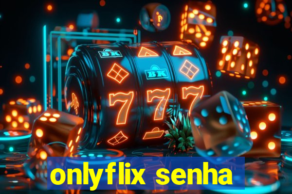 onlyflix senha